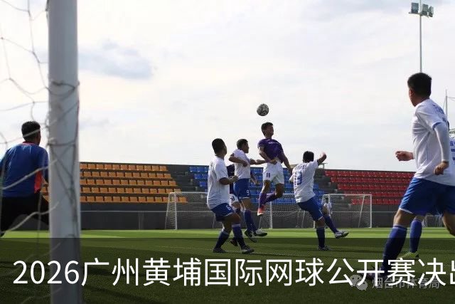 2026广州黄埔国际网球公开赛决出男双冠军，今晚男单决赛上演